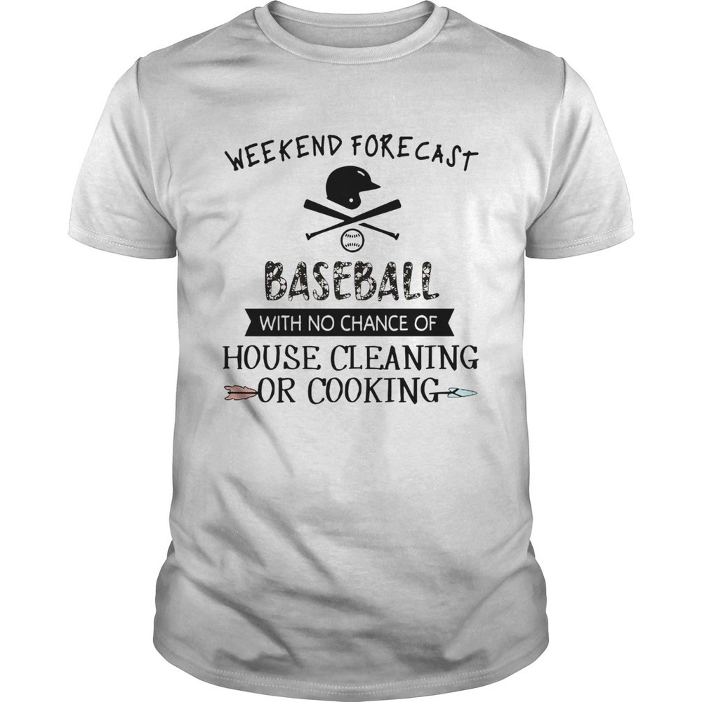 Weekend Forecast Baseball With No Chance Of House Cleaning Or Cooking Shirt